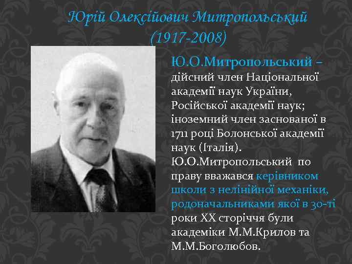 Юрій Олексійович Митропольський (1917 -2008) Ю. О. Митропольський – дійсний член Національної академії наук