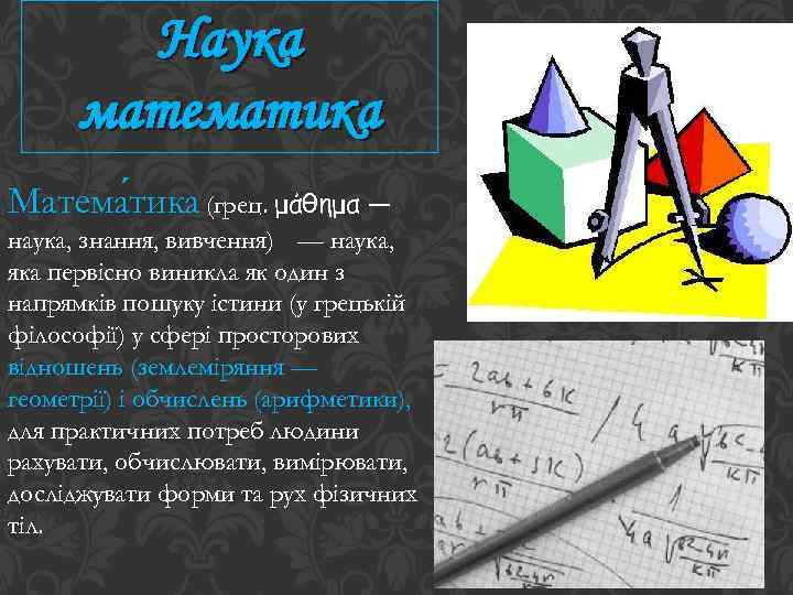 Наука математика Матема тика (грец. μάθημα — наука, знання, вивчення) — наука, яка первісно