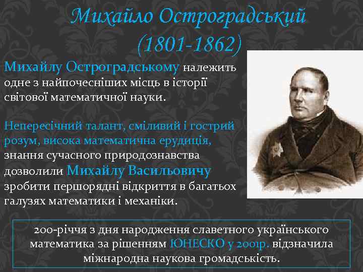 Михайло Остроградський (1801 -1862) Михайлу Остроградському належить одне з найпочесніших місць в історії світової