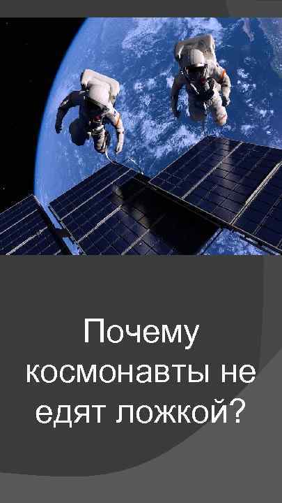 Почему космонавты не едят ложкой? 