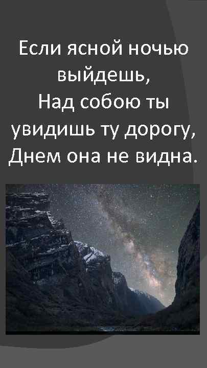 Если ясной ночью выйдешь, Над собою ты увидишь ту дорогу, Днем она не видна.
