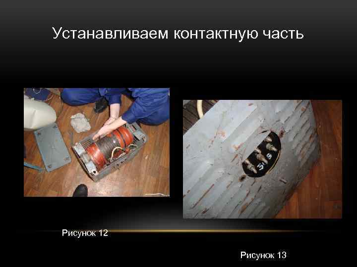 Устанавливаем контактную часть Рисунок 12 Рисунок 13 