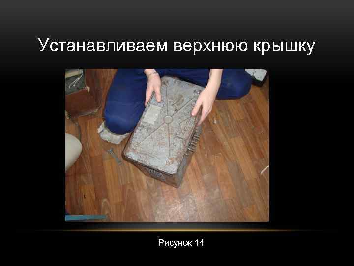 Устанавливаем верхнюю крышку Рисунок 14 