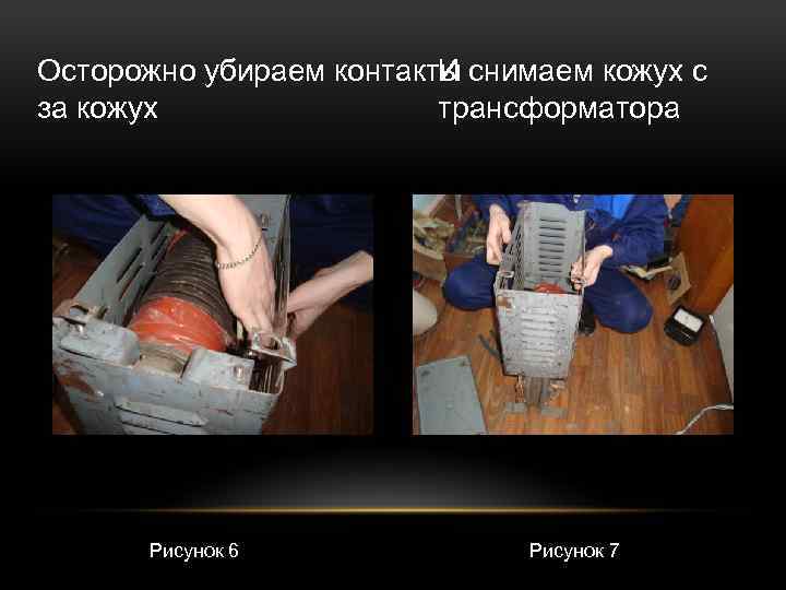 И снимаем кожух с Осторожно убираем контакты трансформатора за кожух Рисунок 6 Рисунок 7