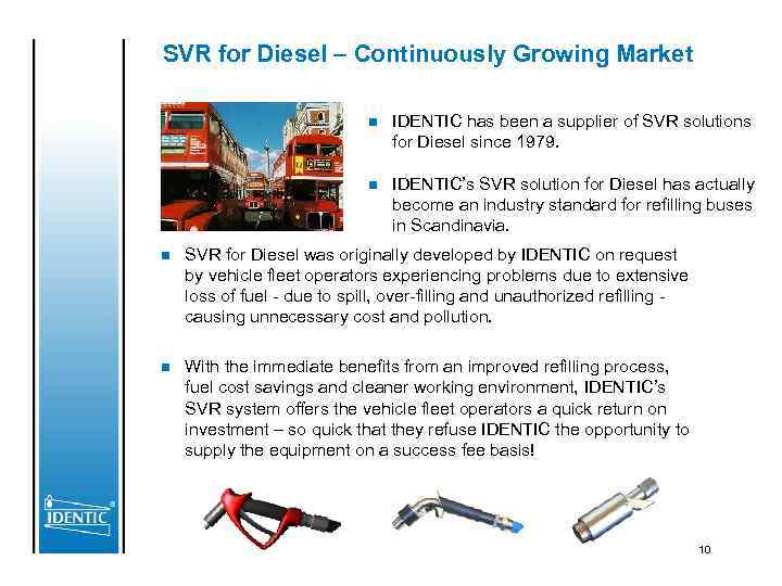 SVR for Diesel – Continuously Growing Market n IDENTIC has been a supplier of