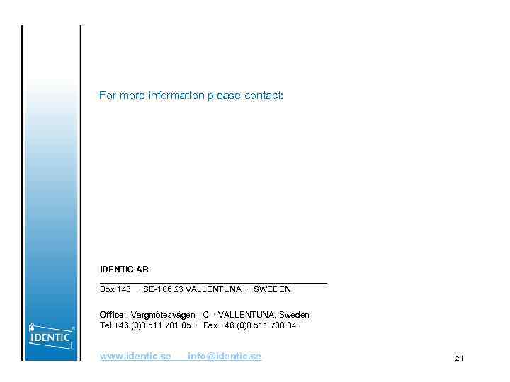 For more information please contact: IDENTIC AB ________________________ Box 143 · SE-186 23 VALLENTUNA