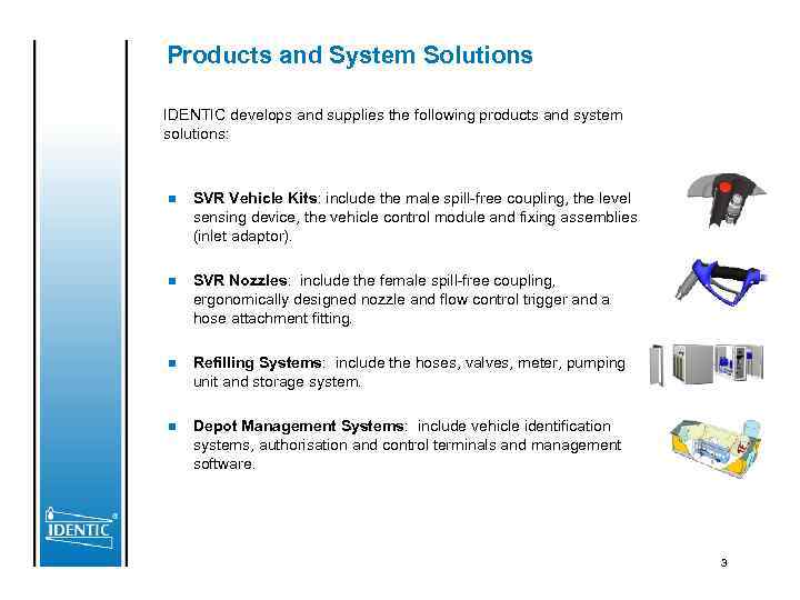 Products and System Solutions IDENTIC develops and supplies the following products and system solutions: