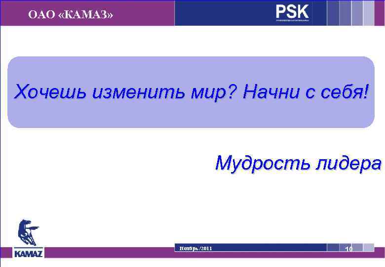 ОАО «КАМАЗ» Хочешь изменить мир? Начни с себя! Мудрость лидера Ноябрь /2011 10 