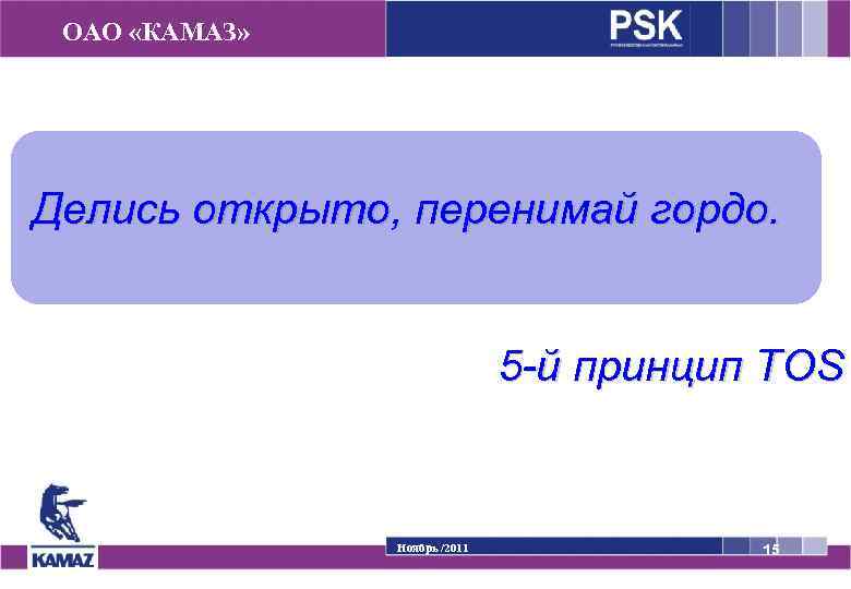 ОАО «КАМАЗ» Делись открыто, перенимай гордо. 5 -й принцип TOS Ноябрь /2011 15 