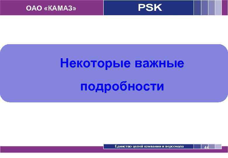 ОАО «КАМАЗ» Некоторые важные подробности Единство целей компании и персонала 44 