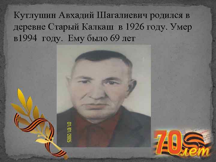 Кутлушин Авхадий Шагалиевич родился в деревне Старый Калкаш в 1926 году. Умер в 1994