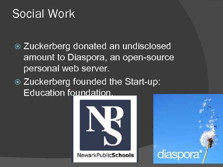 Social Work Zuckerberg donated an undisclosed amount to Diaspora, an open source personal web