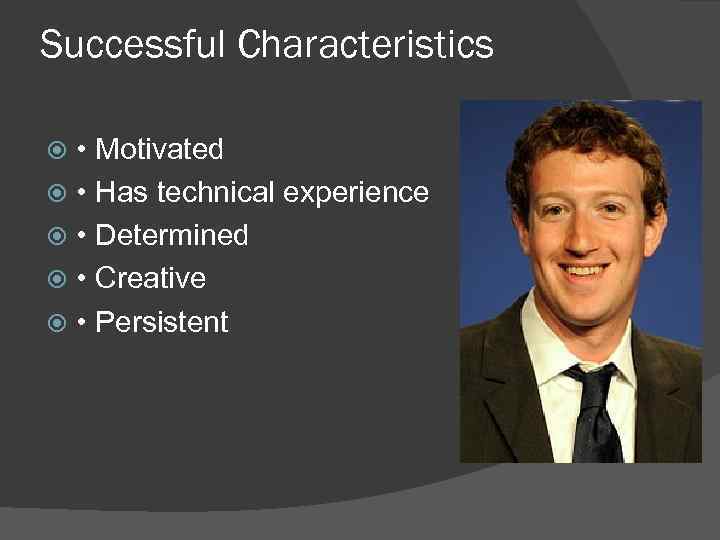 Successful Characteristics • Motivated • Has technical experience • Determined • Creative • Persistent