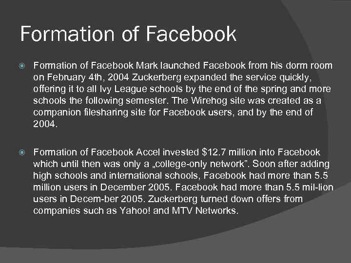 Formation of Facebook Mark launched Facebook from his dorm room on February 4 th,