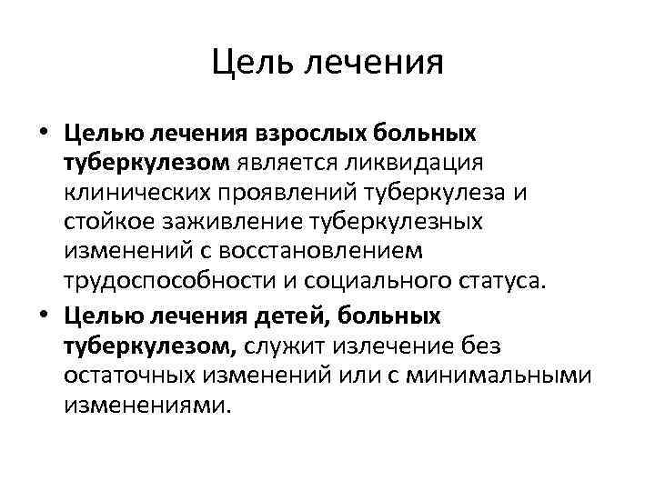 Цель лечения • Целью лечения взрослых больных туберкулезом является ликвидация клинических проявлений туберкулеза и