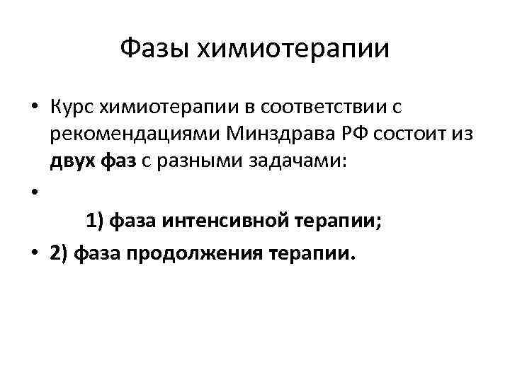 Фазы химиотерапии • Курс химиотерапии в соответствии с рекомендациями Минздрава РФ состоит из двух