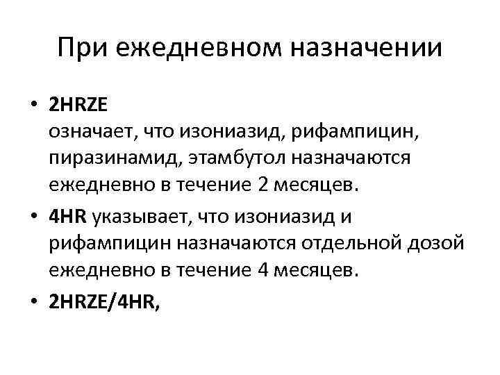 При ежедневном назначении • 2 HRZE означает, что изониазид, рифампицин, пиразинамид, этамбутол назначаются ежедневно