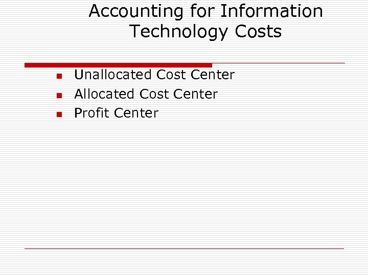 Accounting for Information Technology Costs n n n Unallocated Cost Center Allocated Cost Center