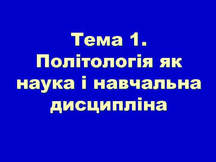 Тема 1. Політологія як наука і навчальна дисципліна 