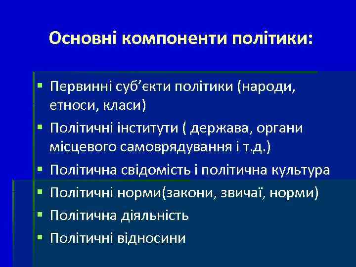 Основні компоненти політики: § Первинні суб’єкти політики (народи, етноси, класи) § Політичні інститути (