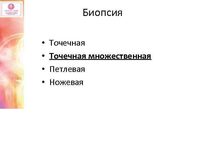 Биопсия • • Точечная множественная Петлевая Ножевая 