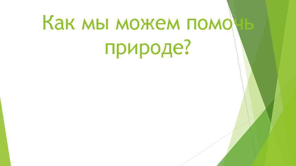 Как мы можем помочь природе? 