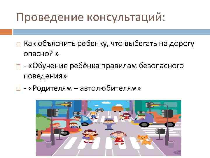 Проведение консультаций: Как объяснить ребенку, что выбегать на дорогу опасно? » - «Обучение ребёнка