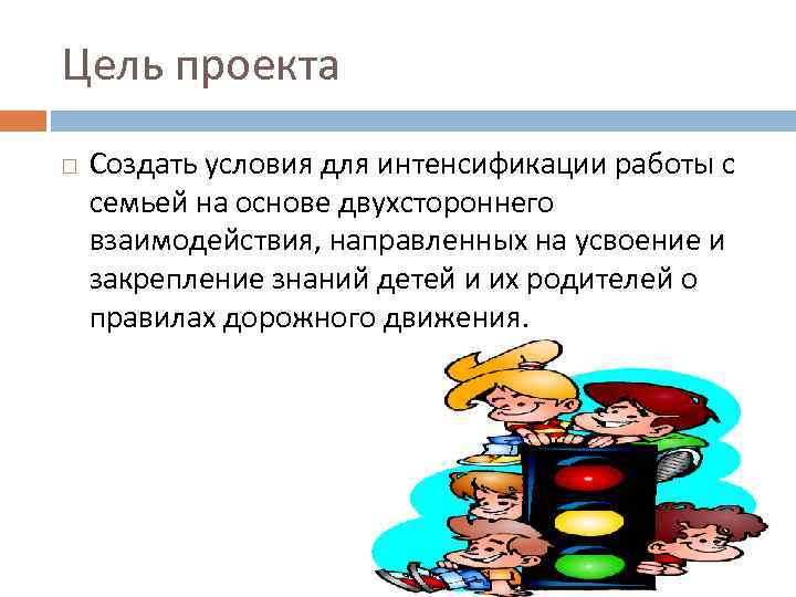 Цель проекта Создать условия для интенсификации работы с семьей на основе двухстороннего взаимодействия, направленных