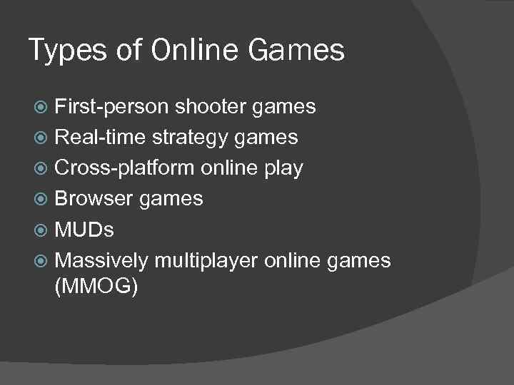 Types of Online Games First-person shooter games Real-time strategy games Cross-platform online play Browser