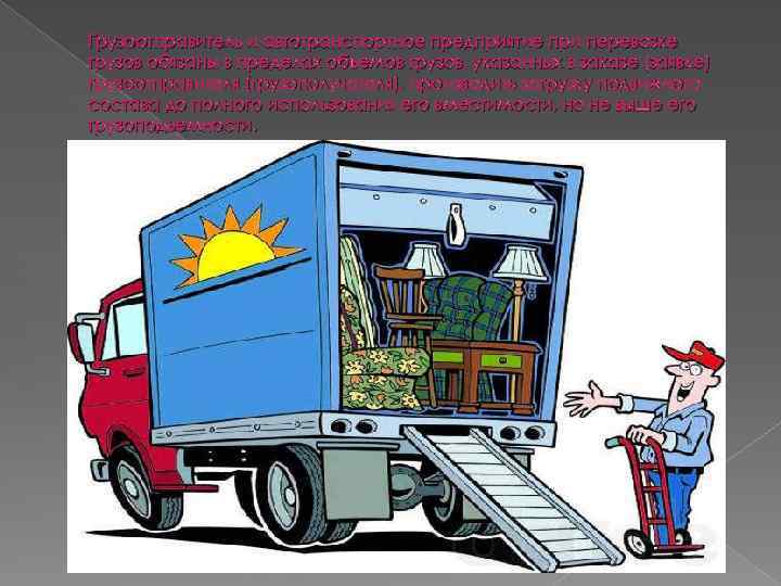 Грузоотправитель и автотранспортное предприятие при перевозке грузов обязаны в пределах объемов грузов, указанных в