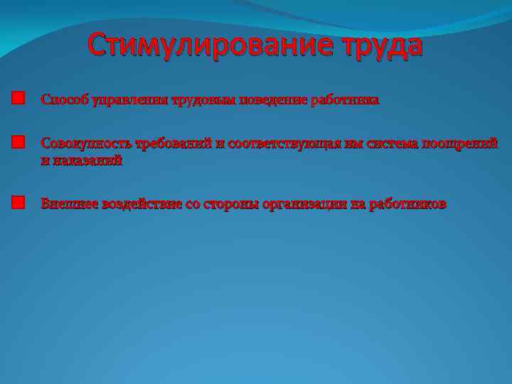 Стимулирование труда Способ управления трудовым поведение работника Совокупность требований и соответствующая им система поощрений