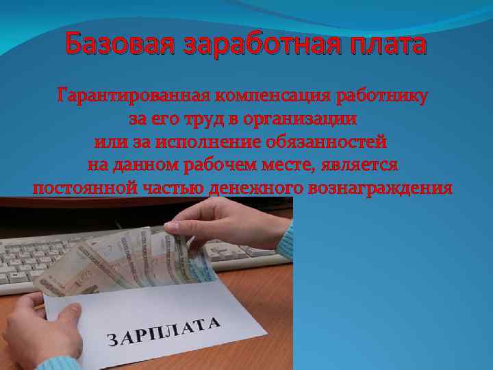 Базовая заработная плата Гарантированная компенсация работнику за его труд в организации или за исполнение