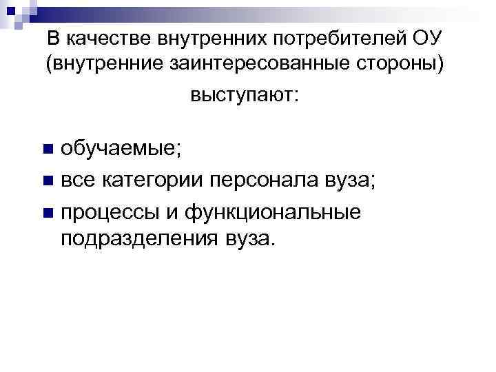 В качестве внутренних потребителей ОУ (внутренние заинтересованные стороны) выступают: обучаемые; n все категории персонала