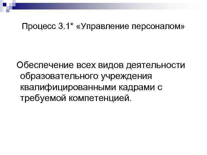 Процесс 3. 1* «Управление персоналом» Обеспечение всех видов деятельности образовательного учреждения квалифицированными кадрами с