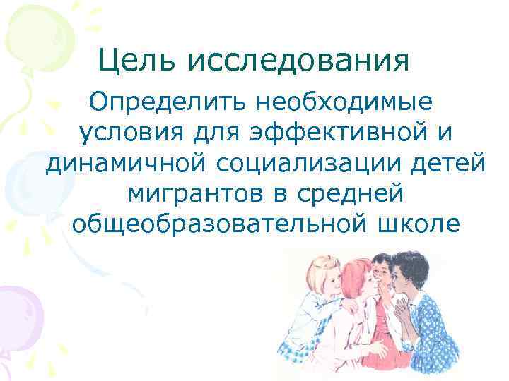 Цель исследования Определить необходимые условия для эффективной и динамичной социализации детей мигрантов в средней