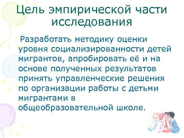 Цель эмпирической части исследования Разработать методику оценки уровня социализированности детей мигрантов, апробировать её и
