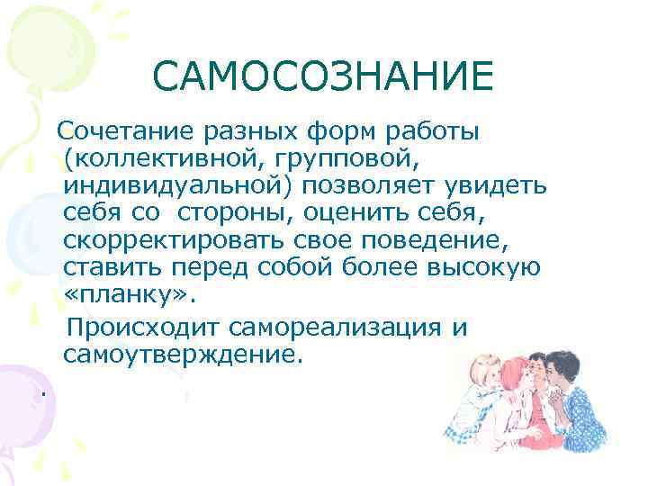 САМОСОЗНАНИЕ Сочетание разных форм работы (коллективной, групповой, индивидуальной) позволяет увидеть себя со стороны, оценить