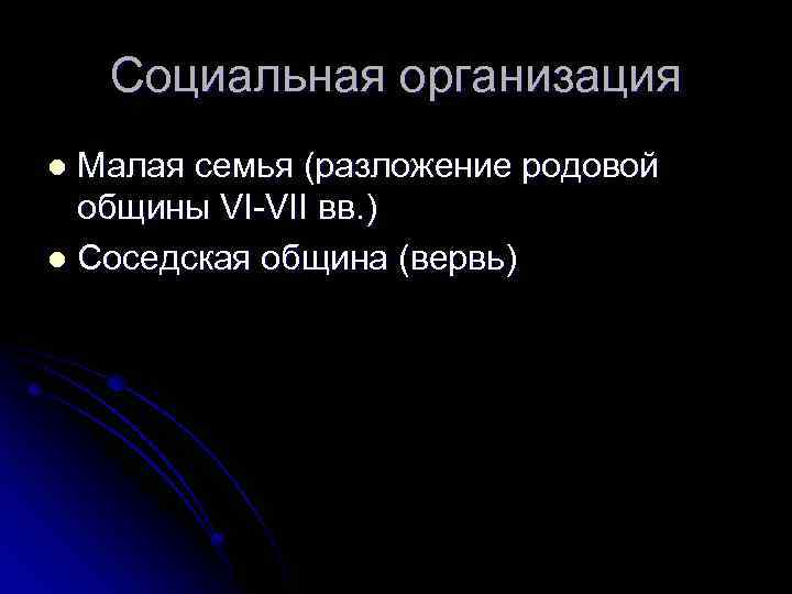 Социальная организация Малая семья (разложение родовой общины VI-VII вв. ) l Соседская община (вервь)