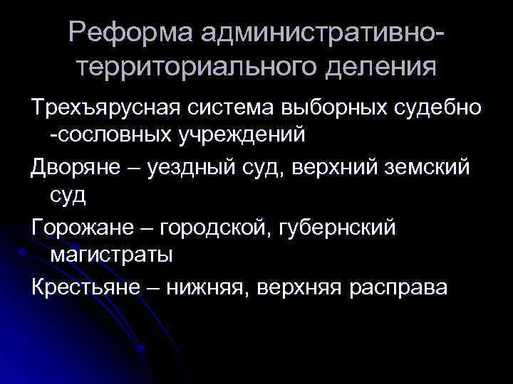 Реформа административнотерриториального деления Трехъярусная система выборных судебно -сословных учреждений Дворяне – уездный суд, верхний