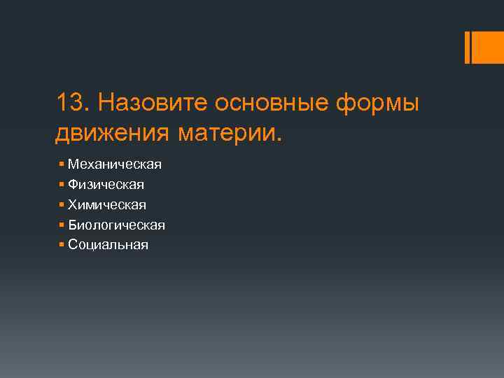 13. Назовите основные формы движения материи. § Механическая § Физическая § Химическая § Биологическая