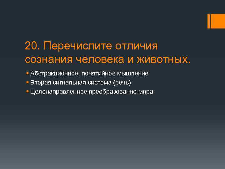 20. Перечислите отличия сознания человека и животных. § Абстракционное, понятийное мышление § Вторая сигнальная