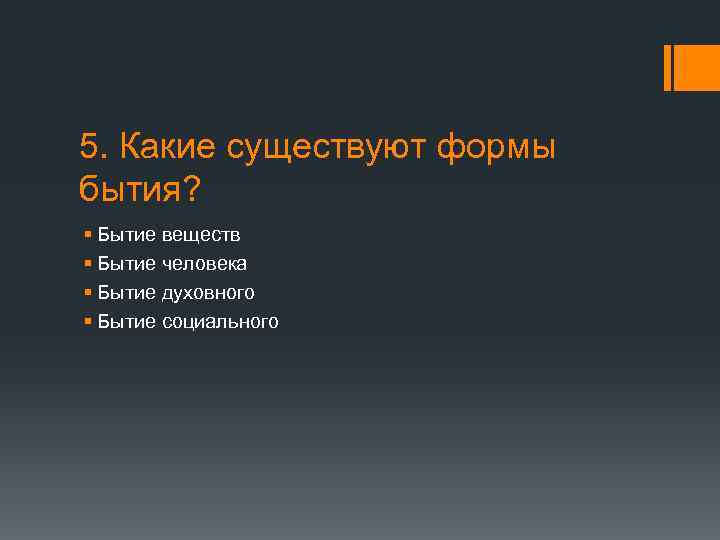 5. Какие существуют формы бытия? § Бытие веществ § Бытие человека § Бытие духовного