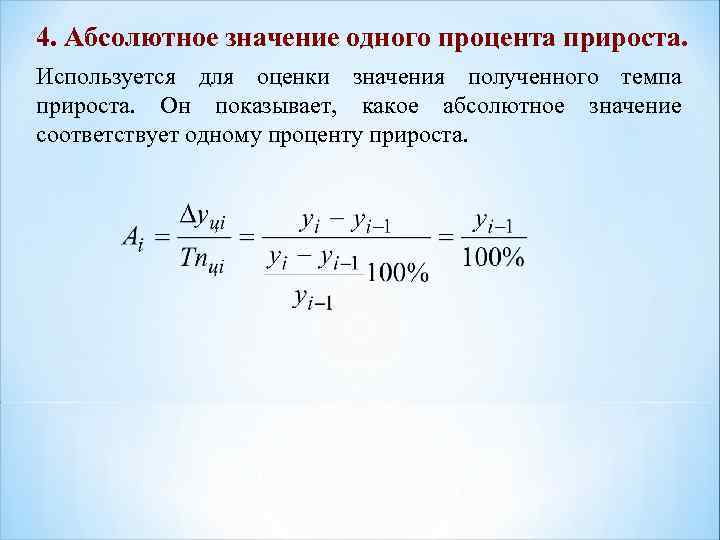 4. Абсолютное значение одного процента прироста. Используется для оценки значения полученного темпа прироста. Он