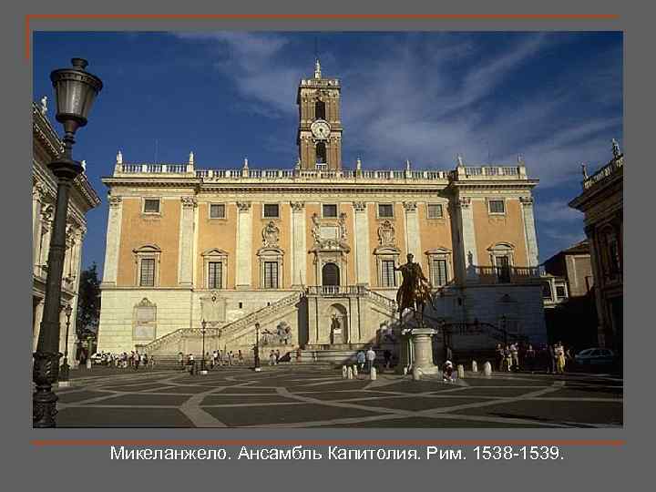 Микеланжело. Ансамбль Капитолия. Рим. 1538 -1539. 