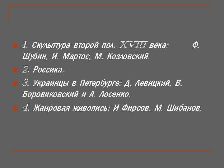 n n 1. Скульптура второй пол. XVIII века: Ф. Шубин, И. Мартос, М. Козловский.