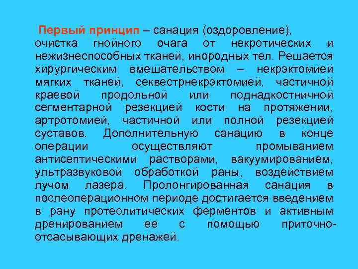 Первый принцип – санация (оздоровление), очистка гнойного очага от некротических и нежизнеспособных тканей, инородных