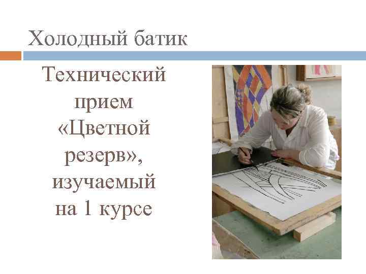Холодный батик Технический прием «Цветной резерв» , изучаемый на 1 курсе 