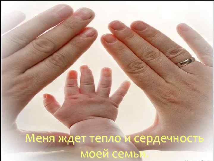 Меня ждет тепло и сердечность моей семьи. 