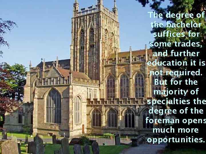 The degree of the bachelor suffices for some trades, and further education it is