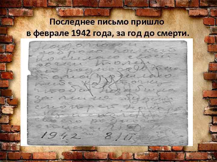 Последнее письмо пришло в феврале 1942 года, за год до смерти. 